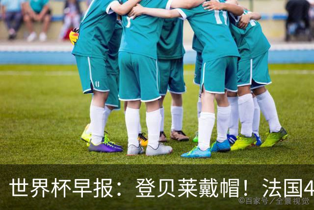 世界杯早报：登贝莱戴帽！法国4-1挪威 塞内加尔大胜排名超韩国