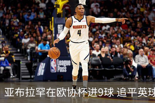 亚布拉罕在欧协杯进9球 追平英球员欧战进球纪录