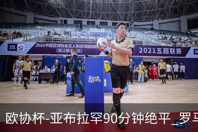 欧协杯-亚布拉罕90分钟绝平 罗马总分2-1涉险晋级